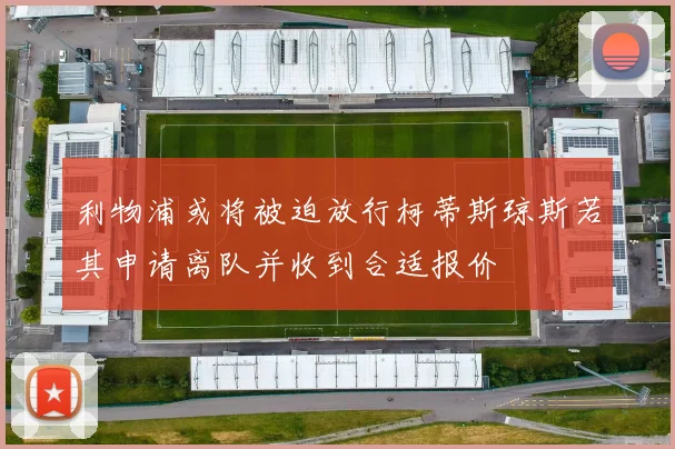 利物浦或将被迫放行柯蒂斯琼斯若其申请离队并收到合适报价