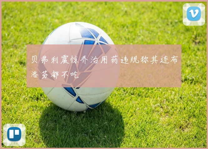 贝弗利震惊乔治用药违规称其连布洛芬都不吃